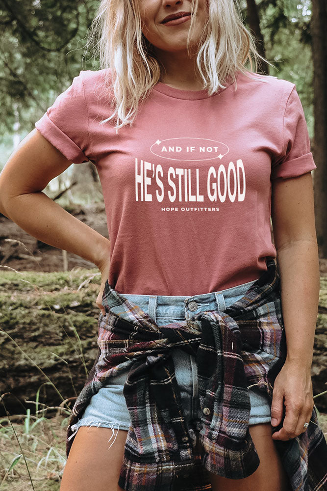 And If Not He&#39;s Still Good Tee