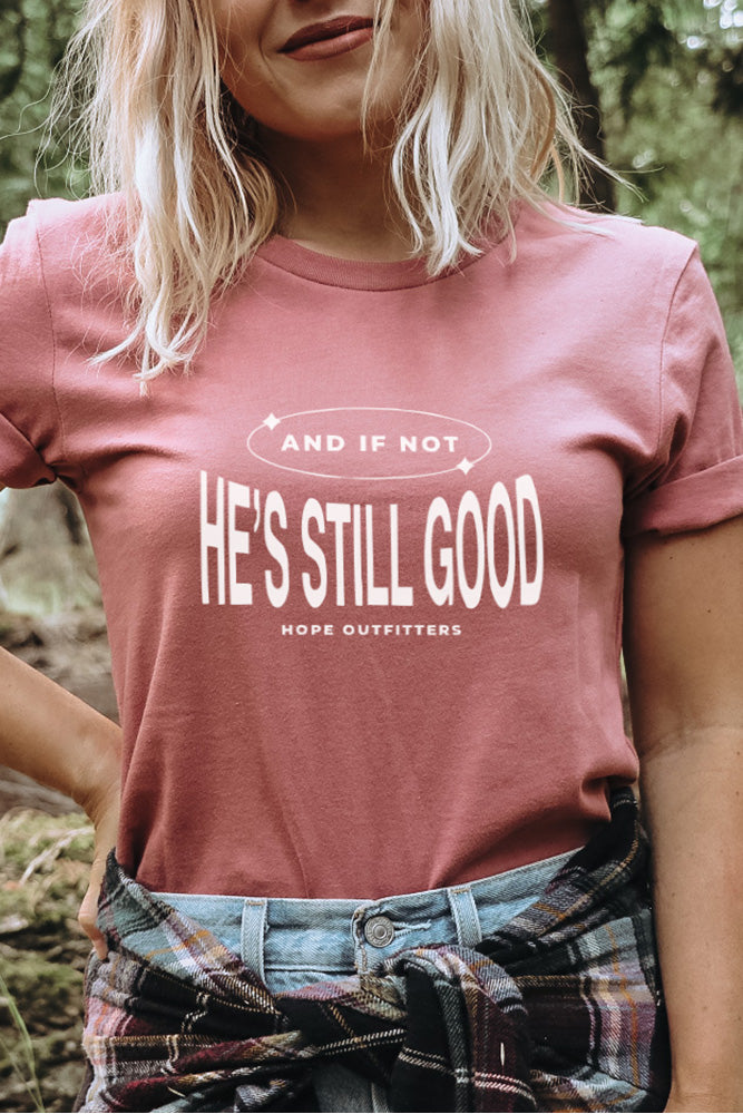 And If Not He&#39;s Still Good Tee
