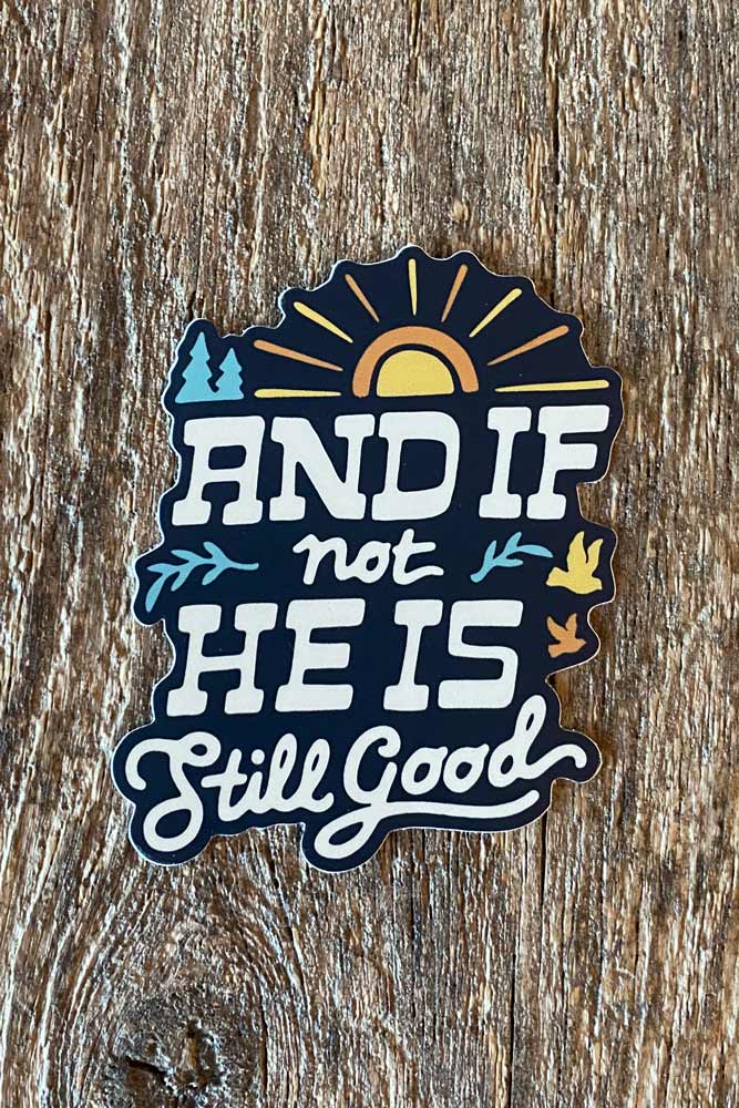 And If Not He Is Still Good Sticker
